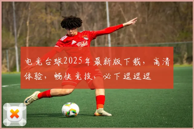 电竞台球2025年最新版下载，高清体验，畅快竞技，必下逗逗逗