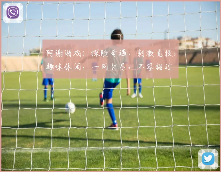 阿谢游戏：探险奇遇，刺激竞技，趣味休闲，一网打尽，不容错过